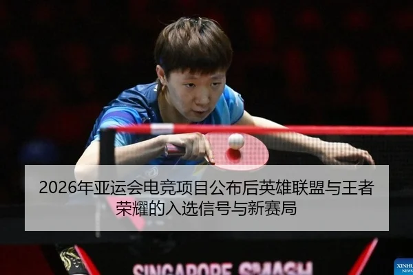 2026年亚运会电竞项目公布后英雄联盟与王者荣耀的入选信号与新赛局